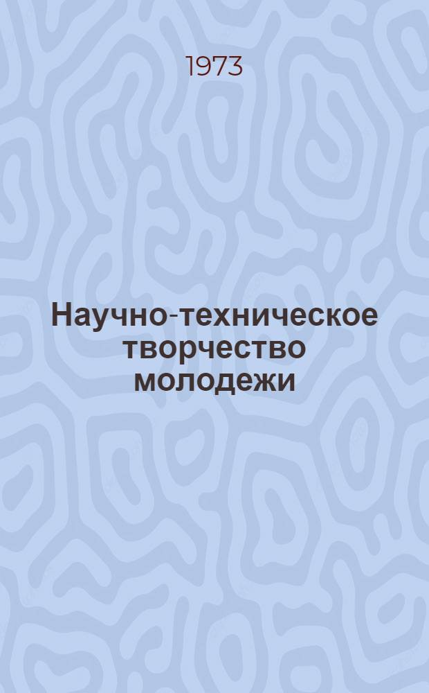 Научно-техническое творчество молодежи : Рассказ о Всесоюз. смотре "Пятилетке - удар. труд, мастерство и поиск молодых" и IV Центр. выставке НТТМ