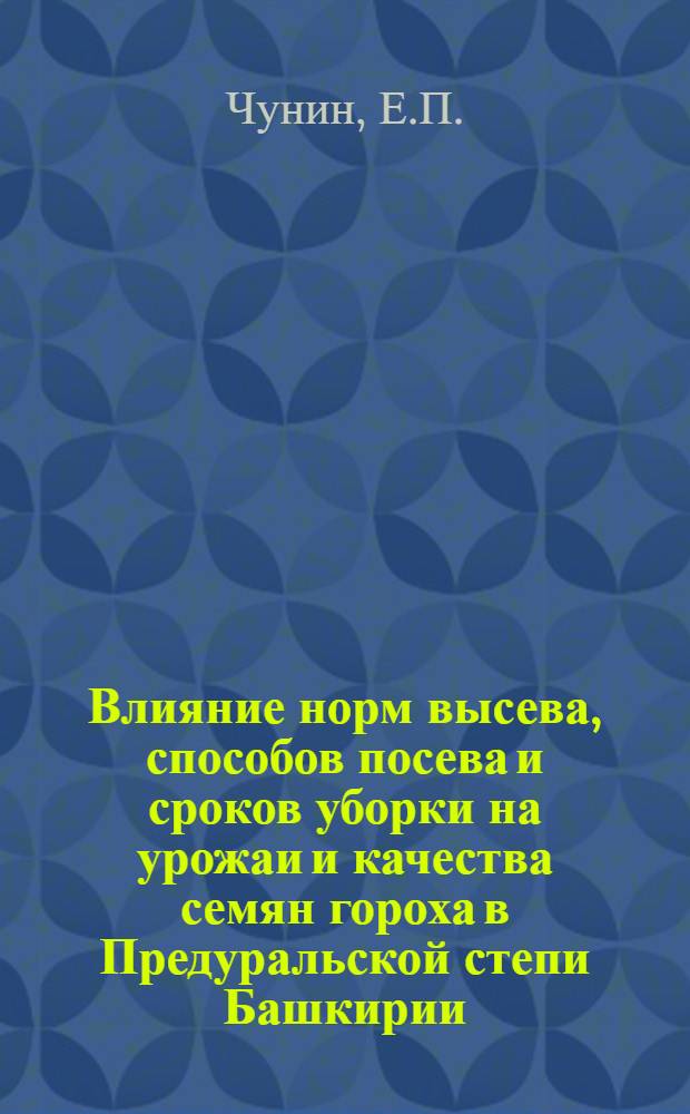 Влияние норм высева, способов посева и сроков уборки на урожаи и качества семян гороха в Предуральской степи Башкирии : Автореф. дис. на соискание учен. степени канд. с.-х. наук : (538)