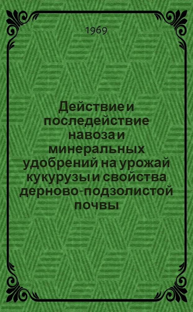 Действие и последействие навоза и минеральных удобрений на урожай кукурузы и свойства дерново-подзолистой почвы : Автореф. дис. на соискание учен. степени канд. с.-х. наук : (535)