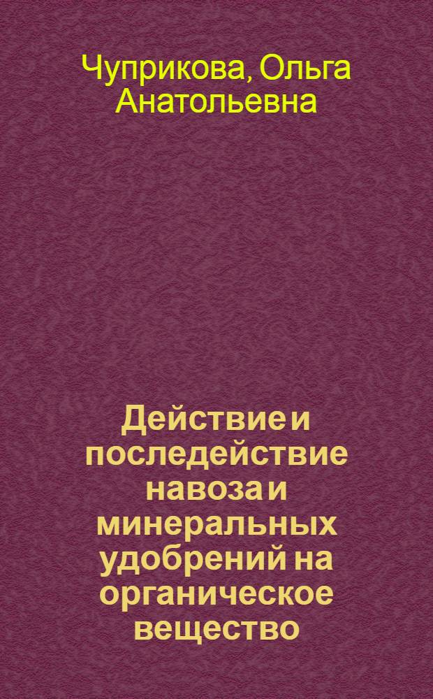 Действие и последействие навоза и минеральных удобрений на органическое вещество, азот и калий дерново-подзолистой почвы при монокультуре кукурузы : Автореф. дис. на соиск. учен. степени канд. с.-х. наук : (533)