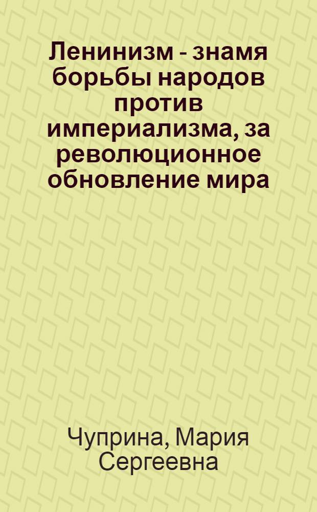 Ленинизм - знамя борьбы народов против империализма, за революционное обновление мира