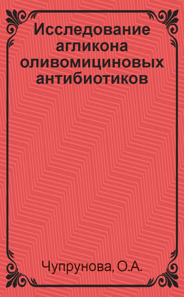 Исследование агликона оливомициновых антибиотиков : Автореф. дис. на соискание учен. степени канд. хим. наук : (02.079)