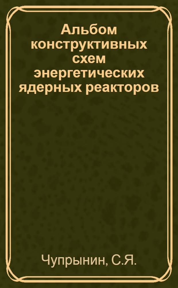 Альбом конструктивных схем энергетических ядерных реакторов