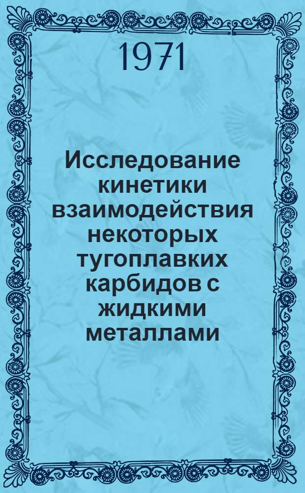 Исследование кинетики взаимодействия некоторых тугоплавких карбидов с жидкими металлами : Автореф. дис. на соискание учен. степени канд. хим. наук : (075)