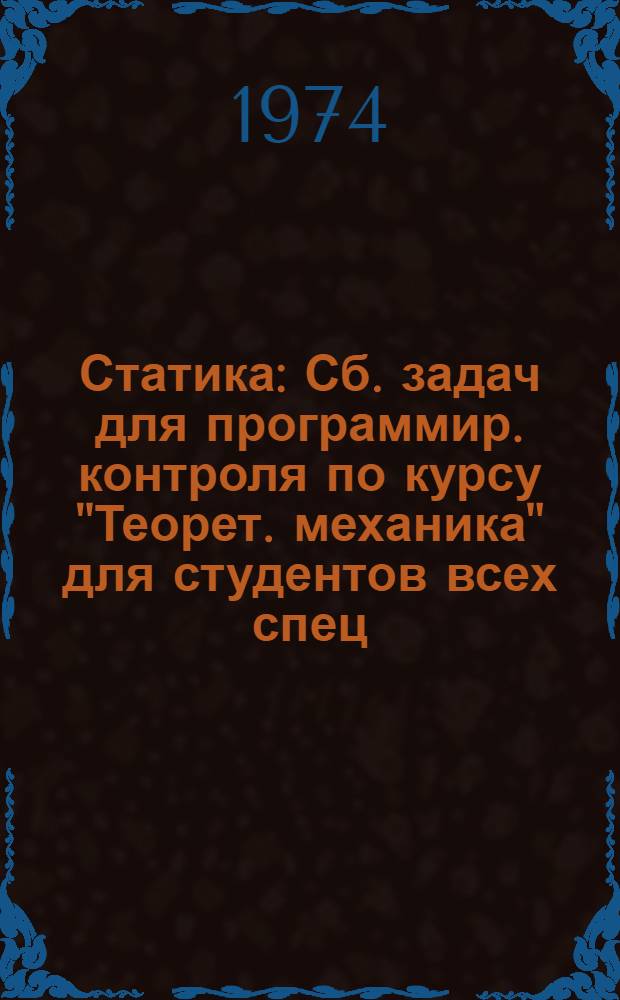 Статика : Сб. задач для программир. контроля по курсу "Теорет. механика" для студентов всех спец. оч., заоч. и веч. обучения