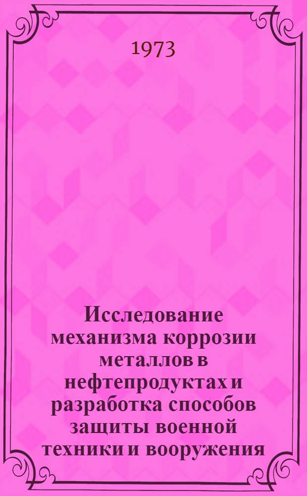 Исследование механизма коррозии металлов в нефтепродуктах и разработка способов защиты военной техники и вооружения : Автореф. дис. на соиск. учен. степени д-ра техн. наук