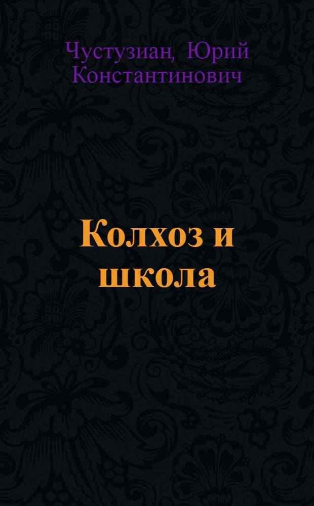 Колхоз и школа : (Из опыта совместной воспитат. работы колхоза "Россия" Можгин. р-на Удм. АССР и Большеучин. сред. школы)