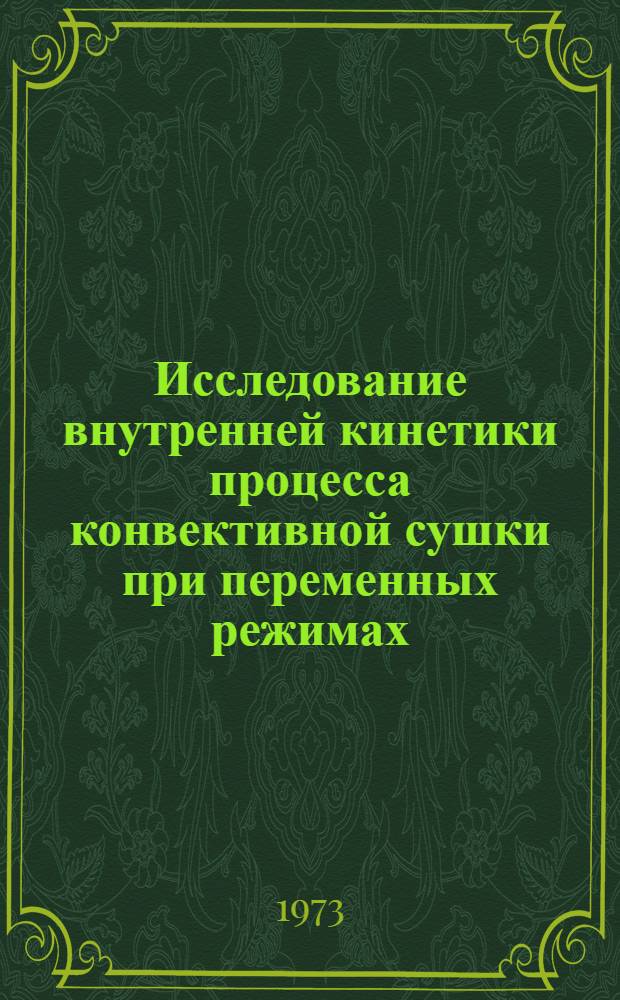 Исследование внутренней кинетики процесса конвективной сушки при переменных режимах : Автореф. дис. на соиск. учен. степени канд. техн. наук : (05.17.08)