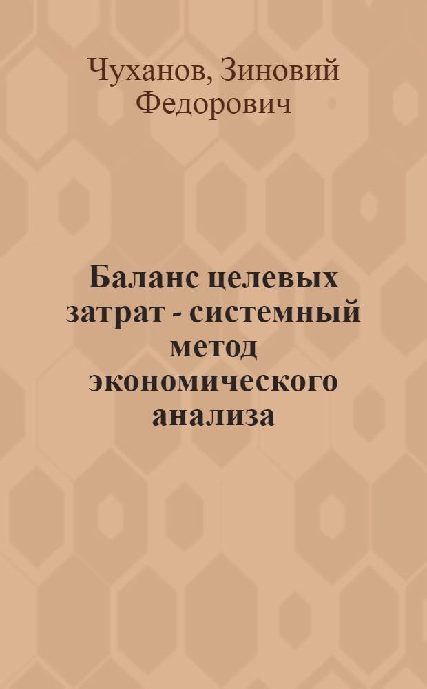 Баланс целевых затрат - системный метод экономического анализа : Тезисы доклада чл.-кор. АН СССР З.Ф. Чуханова на Отд-нии экономики АН СССР. (Май 1970 г.)