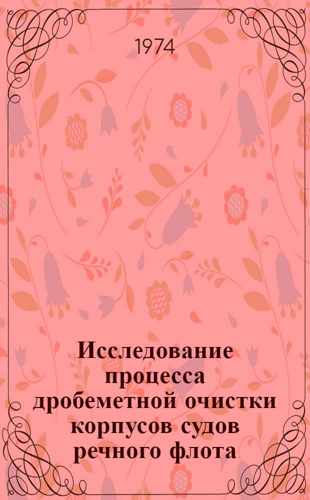 Исследование процесса дробеметной очистки корпусов судов речного флота : Автореф. дис. на соиск. учен. степени канд. техн. наук : (05.08.04)