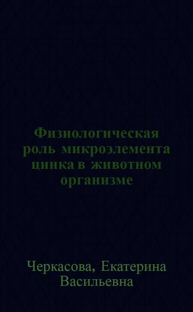 Физиологическая роль микроэлемента цинка в животном организме : Автореф. дис. на соискание учен. степени д-ра биол. наук : (102)