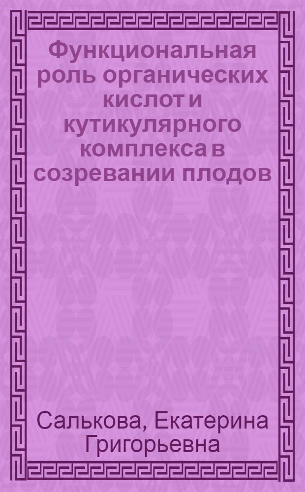 Функциональная роль органических кислот и кутикулярного комплекса в созревании плодов : Автореф. дис. на соиск. учен. степени д-ра биол. наук : (03.00.04)