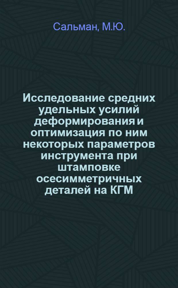 Исследование средних удельных усилий деформирования и оптимизация по ним некоторых параметров инструмента при штамповке осесимметричных деталей на КГМ : Автореф. дис. на соискание учен. степени канд. техн. наук