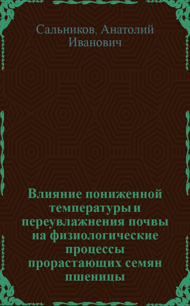 Влияние пониженной температуры и переувлажнения почвы на физиологические процессы прорастающих семян пшеницы : Автореф. дис. на соискание учен. степени канд. биол. наук : (03.101)