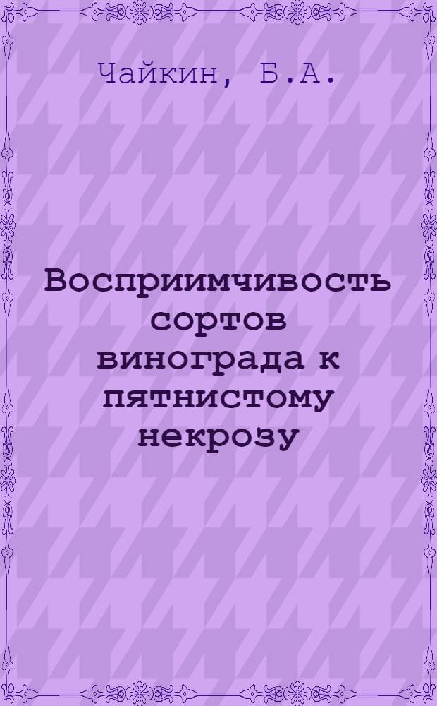 Восприимчивость сортов винограда к пятнистому некрозу (Rhacodiella vitis St.) : Автореф. дис. на соискание учен. степени канд. с.-х. наук : (540)