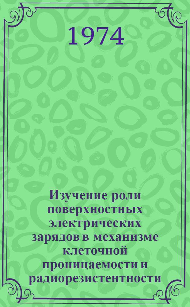 Изучение роли поверхностных электрических зарядов в механизме клеточной проницаемости и радиорезистентности : Автореф. дис. на соиск. учен. степени канд. биол. наук : (03.00.02)