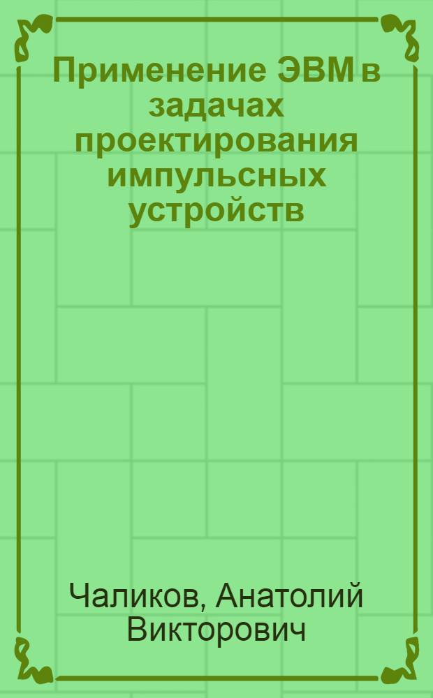 Применение ЭВМ в задачах проектирования импульсных устройств : Автореф. дис. на соискание учен. степени канд. техн. наук : (05.304)