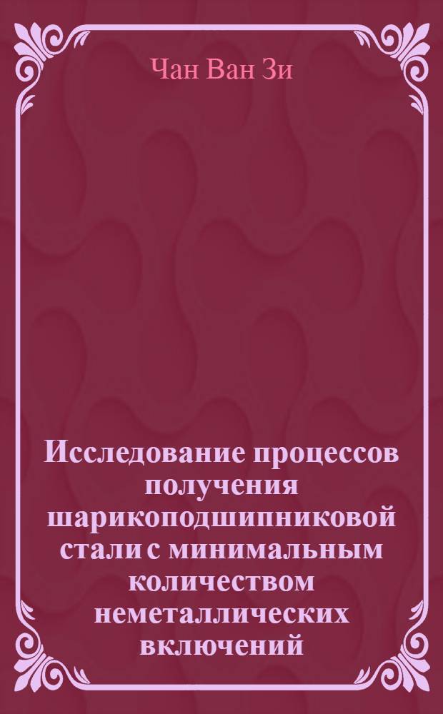 Исследование процессов получения шарикоподшипниковой стали с минимальным количеством неметаллических включений : Автореф. дис. на соискание учен. степени канд. техн. наук