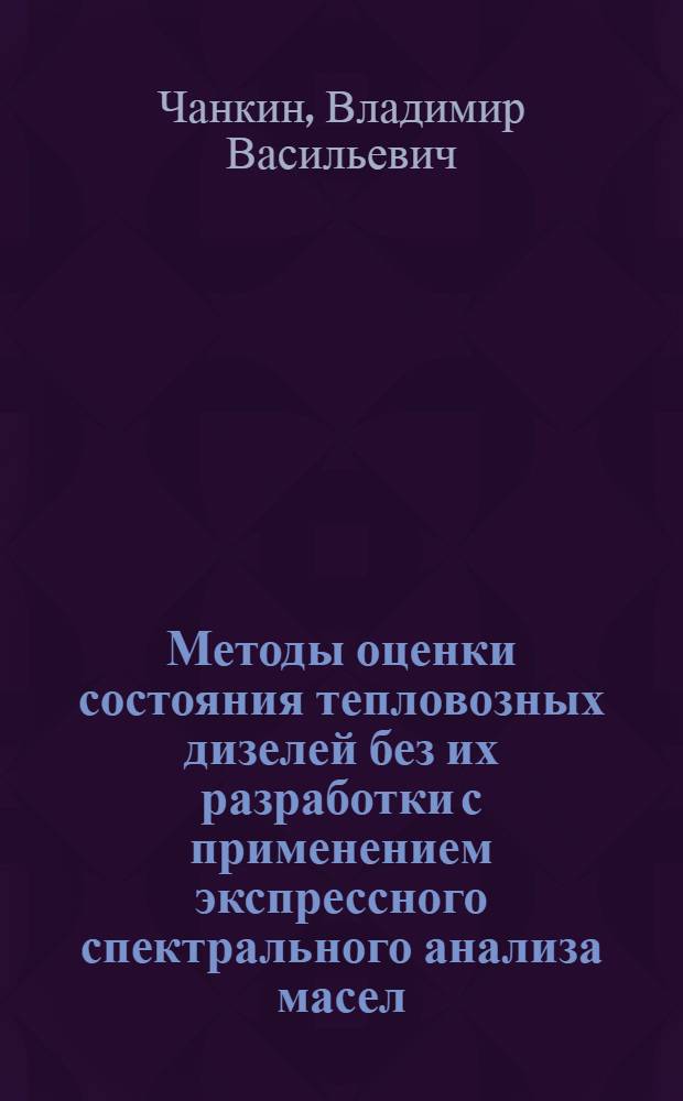 Методы оценки состояния тепловозных дизелей без их разработки с применением экспрессного спектрального анализа масел : Автореф. дис. на соискание учен. степени д-ра техн. наук : (433)