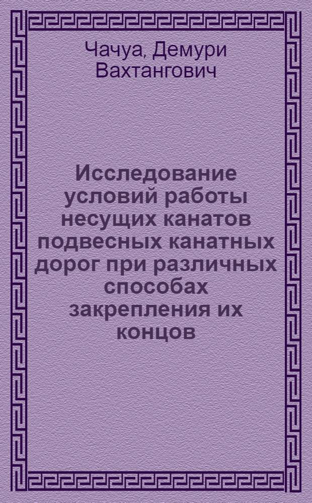 Исследование условий работы несущих канатов подвесных канатных дорог при различных способах закрепления их концов : Автореф. дис. на соиск. учен. степени канд. техн. наук : (173)