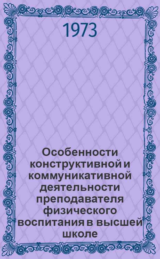 Особенности конструктивной и коммуникативной деятельности преподавателя физического воспитания в высшей школе : Автореф. дис. на соиск. учен. степени канд. пед. наук : (13.00.01)