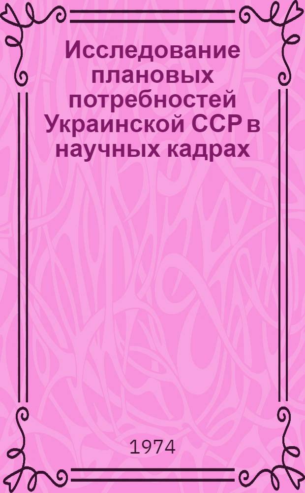 Исследование плановых потребностей Украинской ССР в научных кадрах : Автореф. дис. на соиск. учен. степени канд. экон. наук
