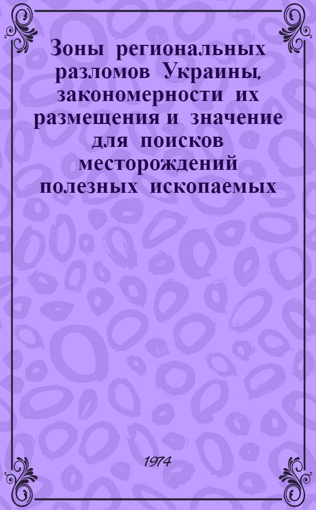Зоны региональных разломов Украины, закономерности их размещения и значение для поисков месторождений полезных ископаемых : Автореф. дис. на соиск. учен. степени д-ра геол.-минерал. наук : (04.00.04)