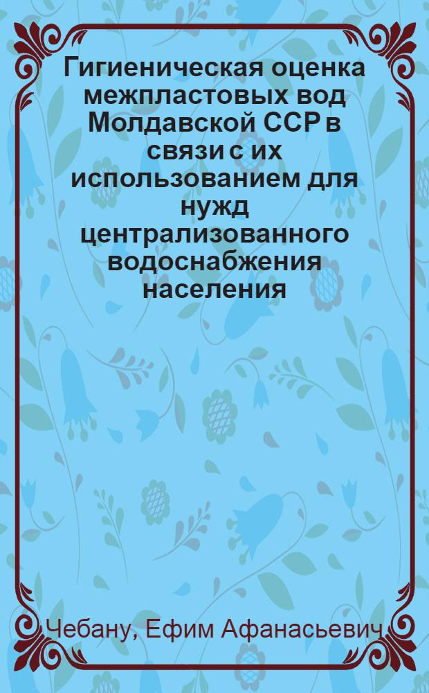 Гигиеническая оценка межпластовых вод Молдавской ССР в связи с их использованием для нужд централизованного водоснабжения населения : Автореф. дис. на соиск. учен. степени канд. мед. наук