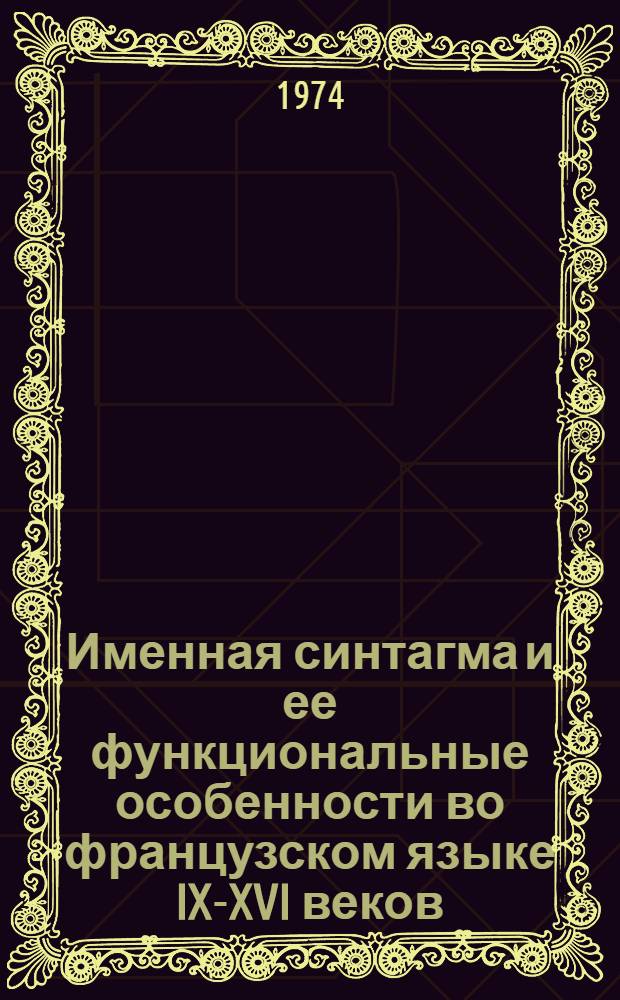 Именная синтагма и ее функциональные особенности во французском языке IX-XVI веков : Автореф. дис. на соиск. учен. степени д-ра филол. наук : (10.664)