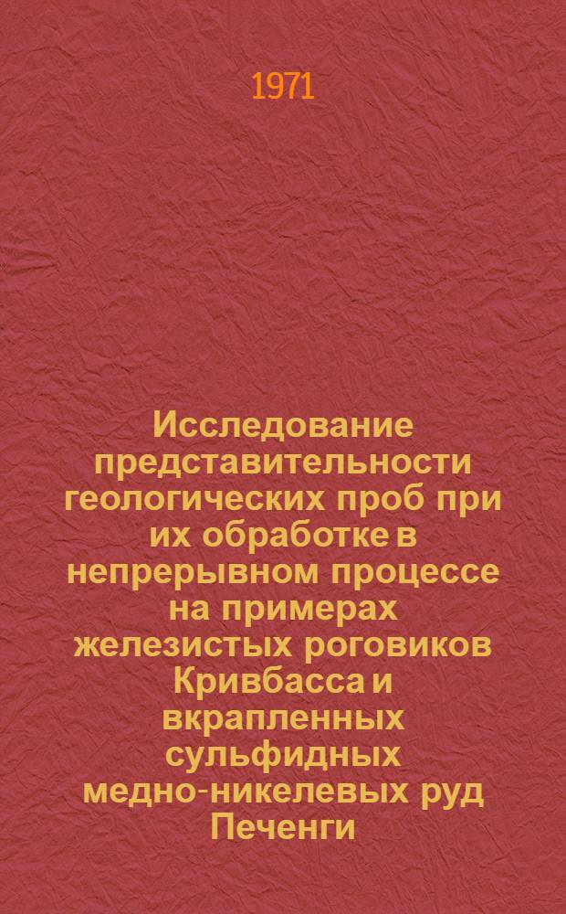 Исследование представительности геологических проб при их обработке в непрерывном процессе на примерах железистых роговиков Кривбасса и вкрапленных сульфидных медно-никелевых руд Печенги : Автореф. дис. на соискание учен. степени канд. геол.-минерал. наук : (133)