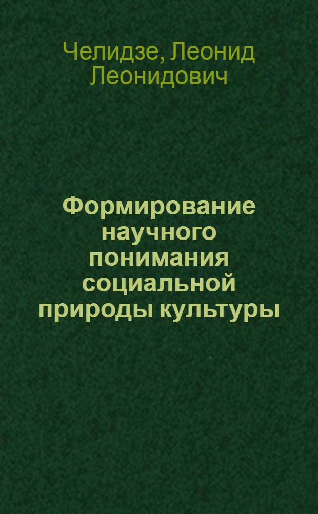 Формирование научного понимания социальной природы культуры : Автореф. дис. на соиск. учен. степени канд. филос. наук : (09.00.03)