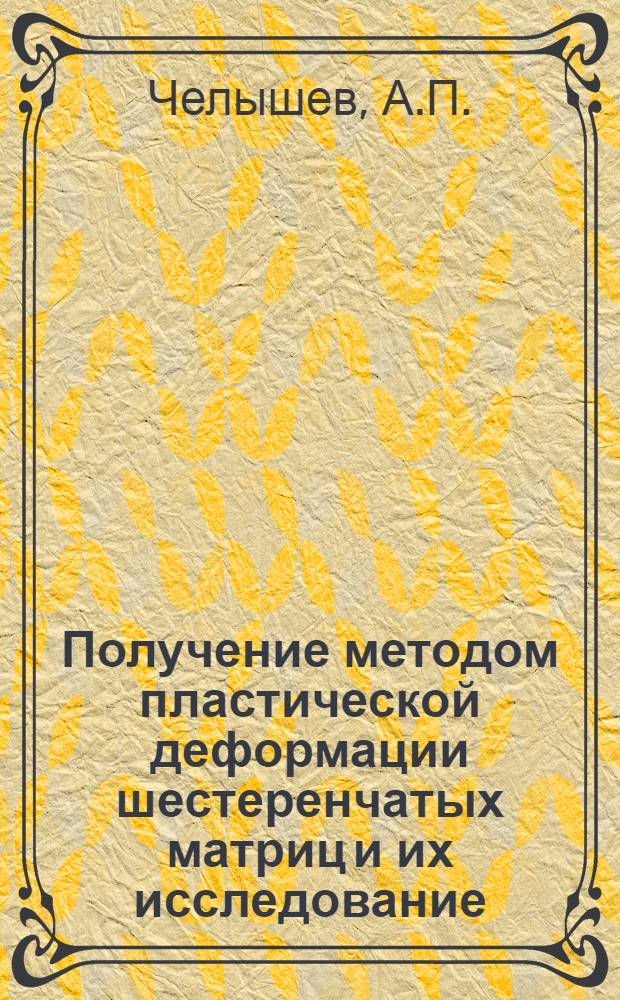 Получение методом пластической деформации шестеренчатых матриц и их исследование : Автореф. дис. на соискание учен. степени канд. техн. наук : (324)