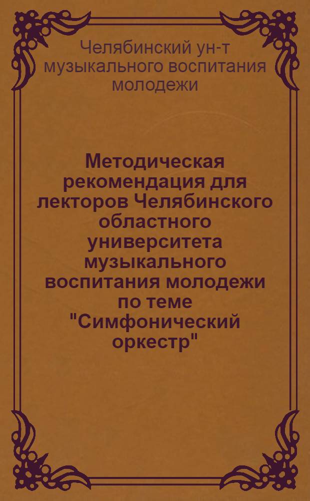 Методическая рекомендация для лекторов Челябинского областного университета музыкального воспитания молодежи по теме "Симфонический оркестр"