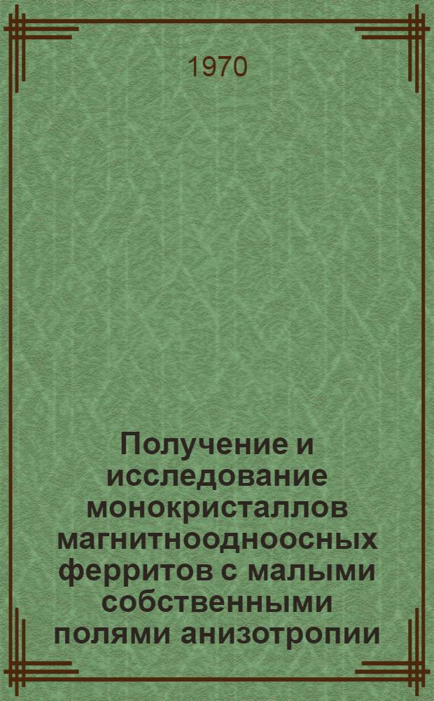Получение и исследование монокристаллов магнитноодноосных ферритов с малыми собственными полями анизотропии : Автореф. дис. на соискание учен. степени канд. техн. наук