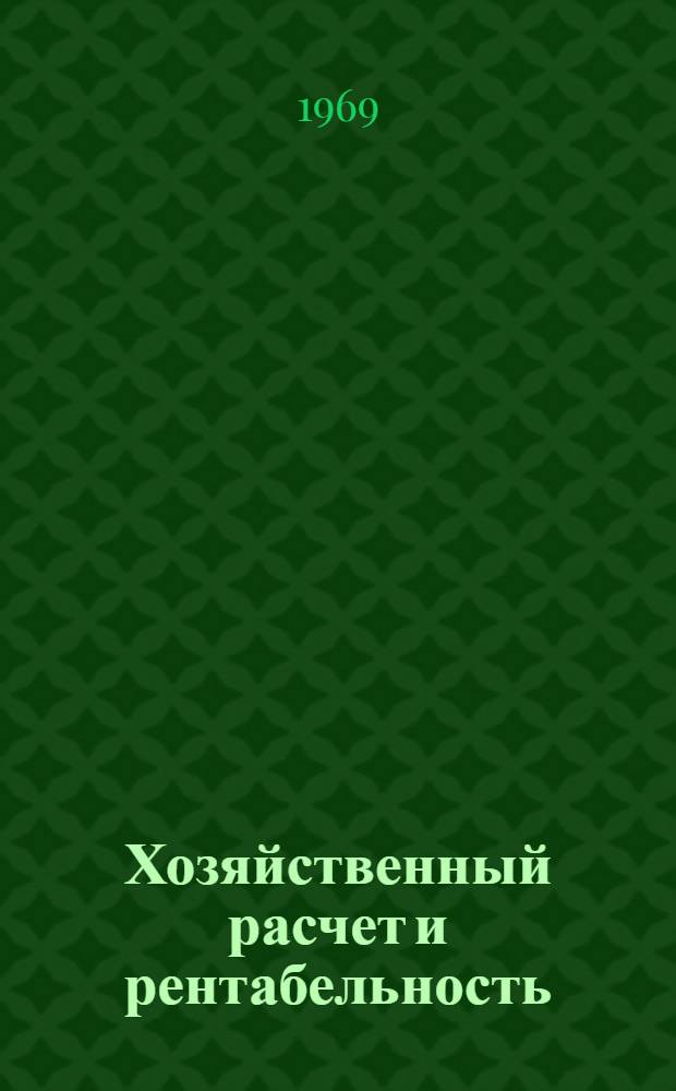 Хозяйственный расчет и рентабельность : (В помощь пропагандистам и лекторам политэкономии школ основ марксизма-ленинизма)