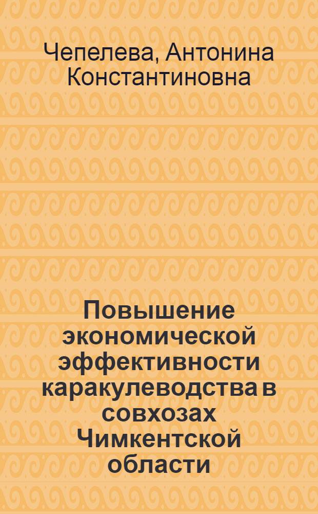 Повышение экономической эффективности каракулеводства в совхозах Чимкентской области : Автореф. дис. на соискание учен. степени канд. экон. наук : (594)