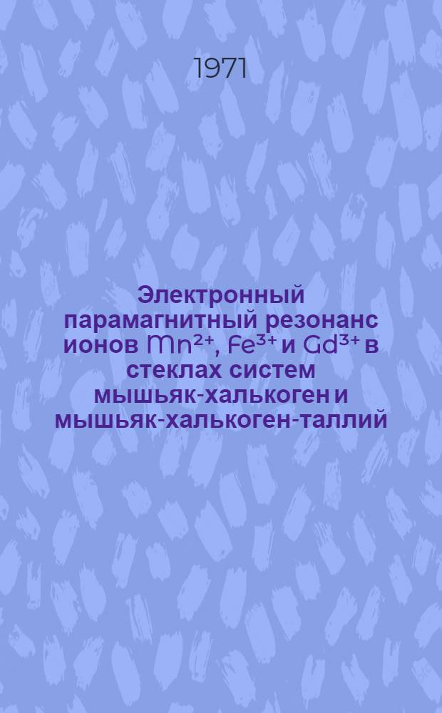 Электронный парамагнитный резонанс ионов Mn²⁺, Fe³⁺ и Gd³⁺ в стеклах систем мышьяк-халькоген и мышьяк-халькоген-таллий : Автореф. дис. на соискание учен. степени канд. физ.-мат. наук : (043)