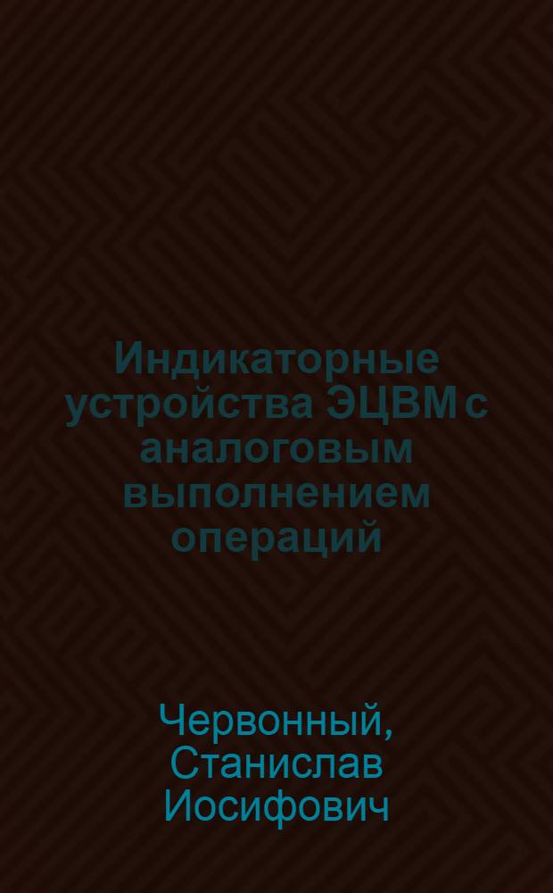 Индикаторные устройства ЭЦВМ с аналоговым выполнением операций : Автореф. дис. на соискание учен. степени канд. техн. наук : (05.253)
