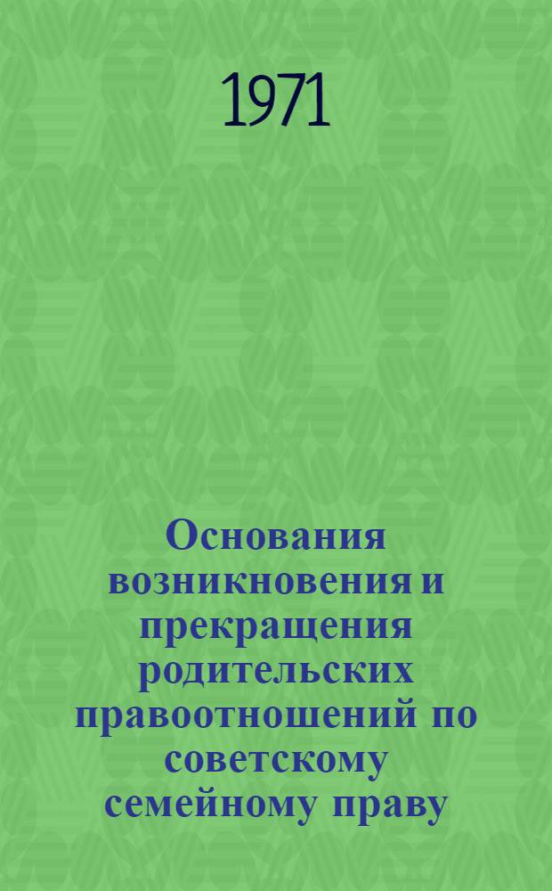Основания возникновения и прекращения родительских правоотношений по советскому семейному праву : Автореф. дис. на соискание учен. степени канд. юрид. наук : (712)