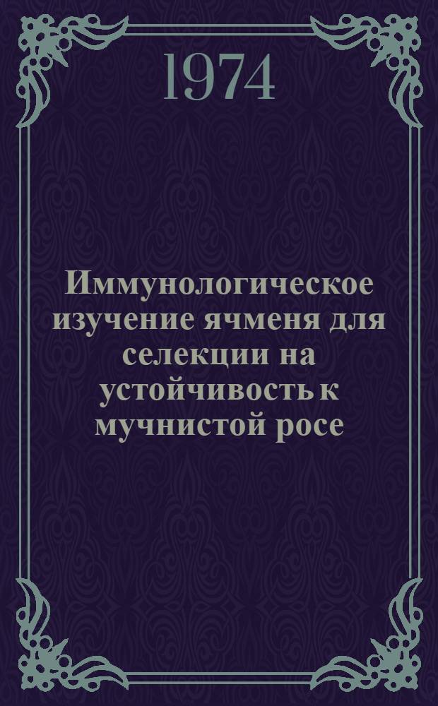 Иммунологическое изучение ячменя для селекции на устойчивость к мучнистой росе : Автореф. дис. на соиск. учен. степени канд. с.-х. наук : (06.01.11)