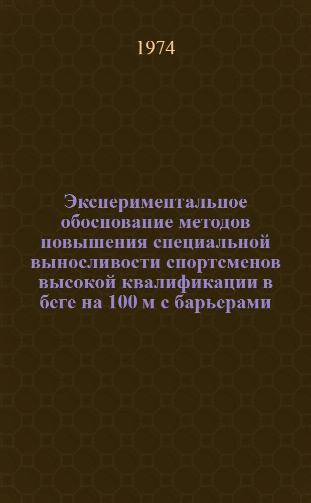 Экспериментальное обоснование методов повышения специальной выносливости спортсменов высокой квалификации в беге на 100 м с барьерами : Автореф. дис. на соиск. учен. степени канд. пед. наук : (13.00.04)