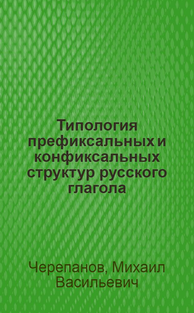Типология префиксальных и конфиксальных структур русского глагола : Автореф. дис. на соиск. учен. степени д-ра филол. наук : (10.02.01)