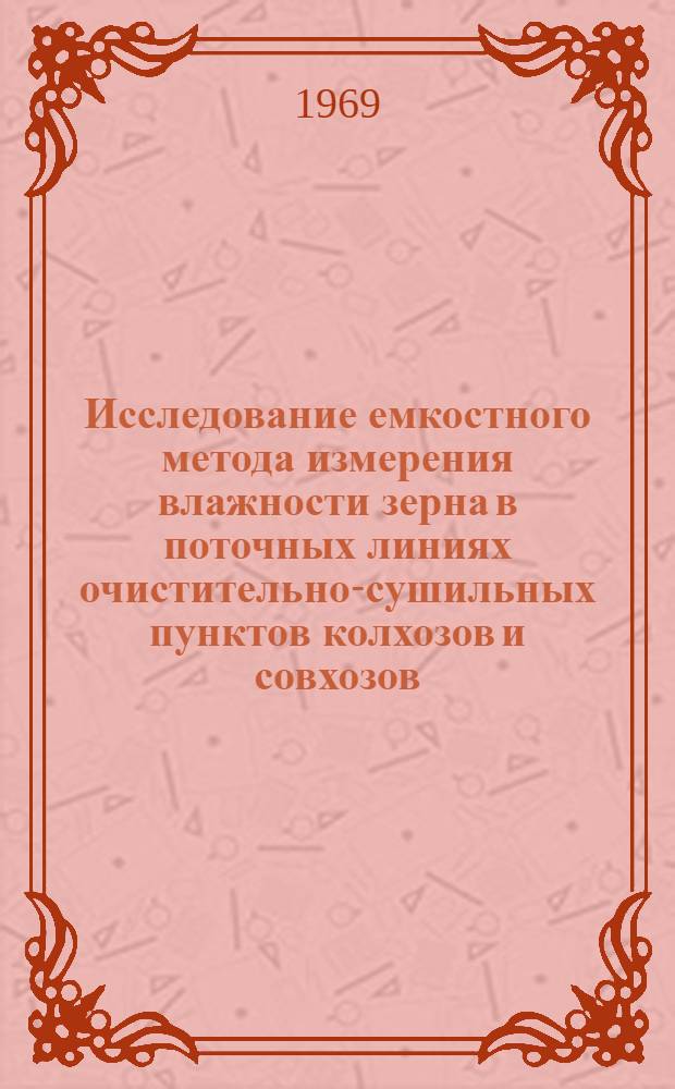 Исследование емкостного метода измерения влажности зерна в поточных линиях очистительно-сушильных пунктов колхозов и совхозов : Автореф. дис. на соискание учен. степени канд. техн. наук : (411)