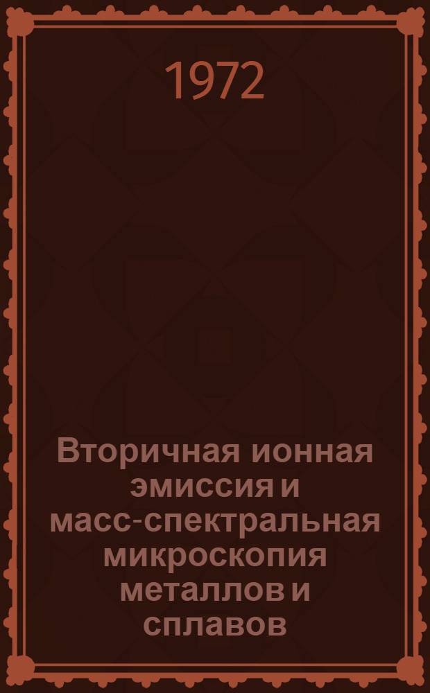 Вторичная ионная эмиссия и масс-спектральная микроскопия металлов и сплавов : Автореф. дис. на соискание учен. степени д-ра физ.-мат. наук : (046)