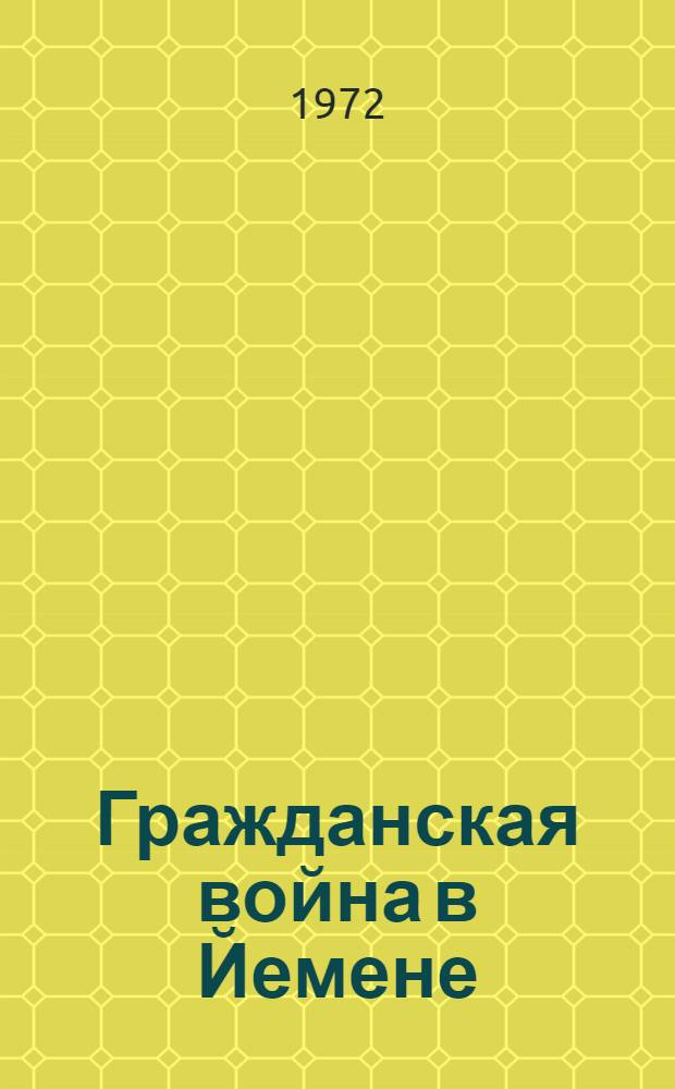 Гражданская война в Йемене (1962-1970) : Автореф. дис. на соиск. учен. степени канд. ист. наук