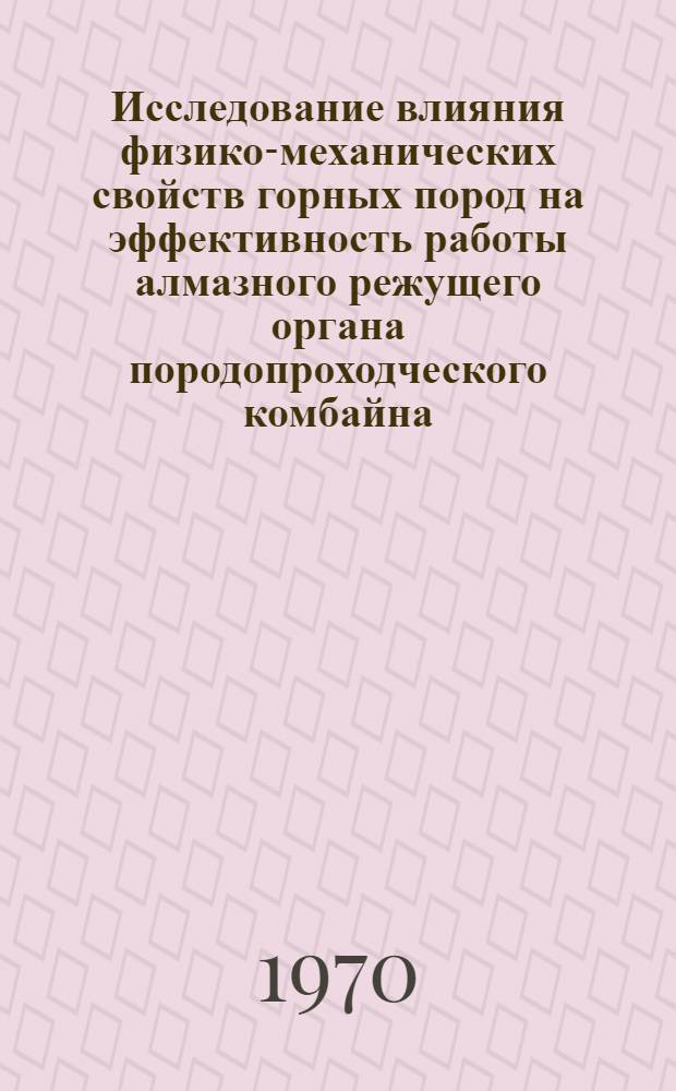 Исследование влияния физико-механических свойств горных пород на эффективность работы алмазного режущего органа породопроходческого комбайна : Автореф. дис. на соискание учен. степени канд. техн. наук : (05.172)