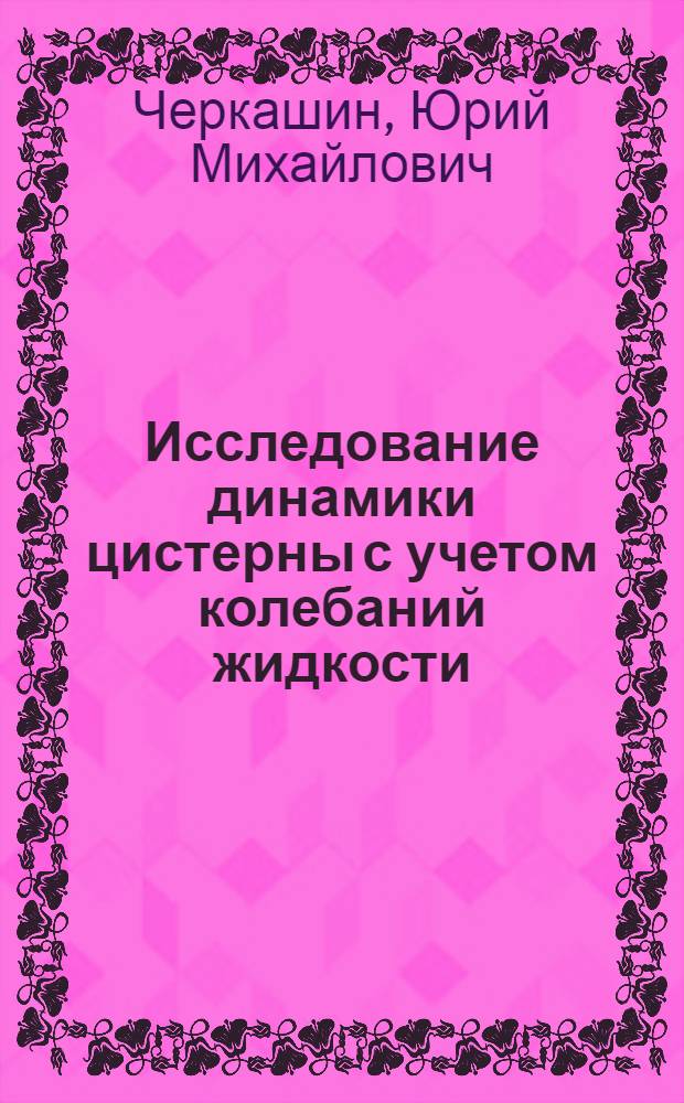 Исследование динамики цистерны с учетом колебаний жидкости : Автореф. дис. на соискание учен. степени канд. техн. наук : (182)