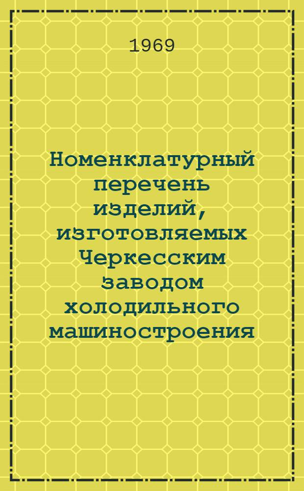 Номенклатурный перечень изделий, изготовляемых Черкесским заводом холодильного машиностроения