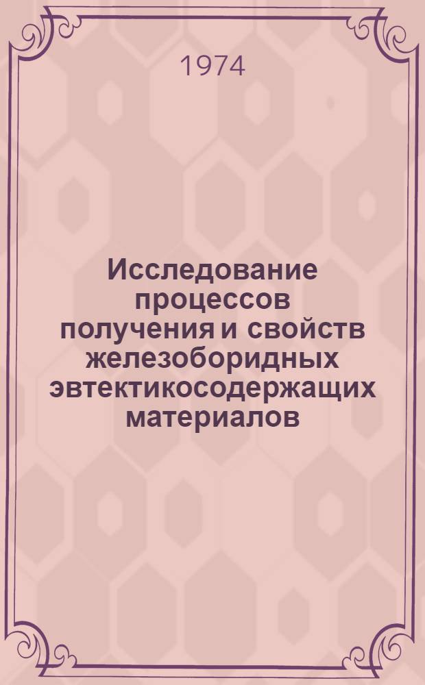Исследование процессов получения и свойств железоборидных эвтектикосодержащих материалов : Автореф. дис. на соиск. учен. степени канд. техн. наук : (05.16.06)