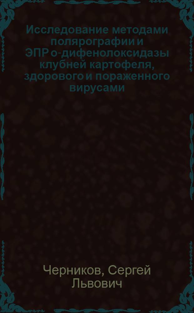 Исследование методами полярографии и ЭПР о-дифенолоксидазы клубней картофеля, здорового и пораженного вирусами : Автореф. дис. на соиск. учен. степени канд. биол. наук : (06.01.11)